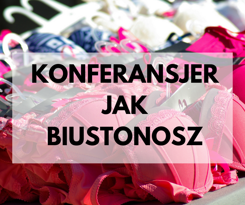 Konferansjer jest jak biustonosz… albo inne części garderoby